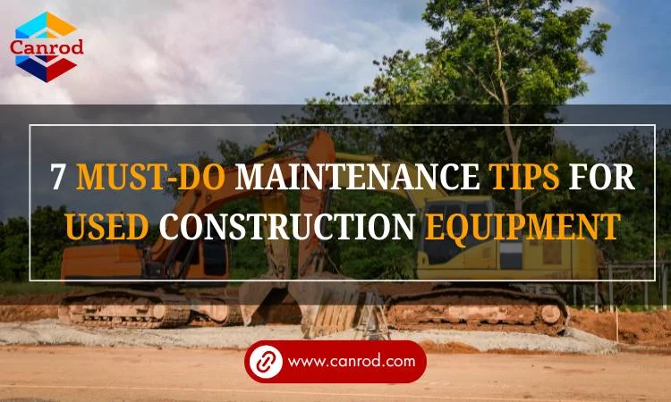 7 Must-Do Maintenance Tips For Used Construction Equipment
